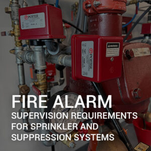 Fire Alarm Supervision Requirements for Sprinkler and Suppression Systems